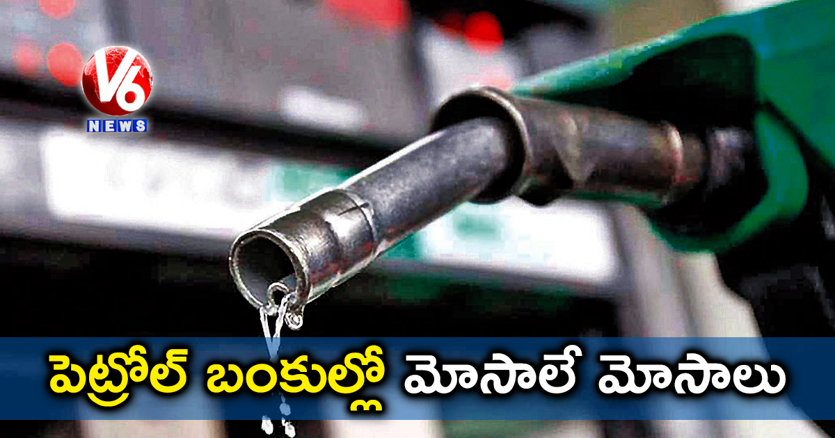పెట్రోల్ బంకుల్లో మోసాలే మోసాలు