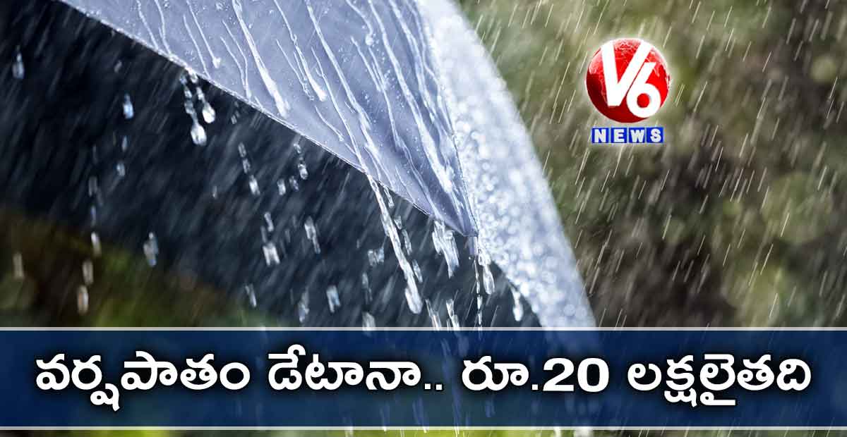 వర్షపాతం డేటానా.. రూ.20 లక్షలైతది