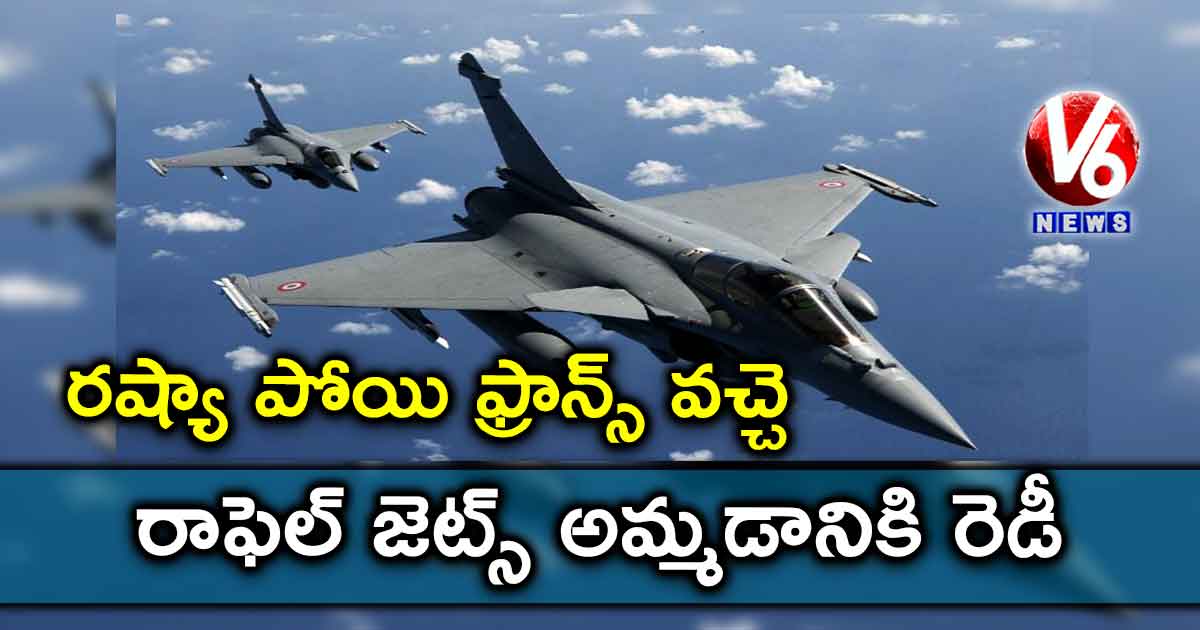 రష్యా పోయి ఫ్రాన్స్ వచ్చె: రాఫెల్ జెట్స్ అమ్మడానికి రెడీ