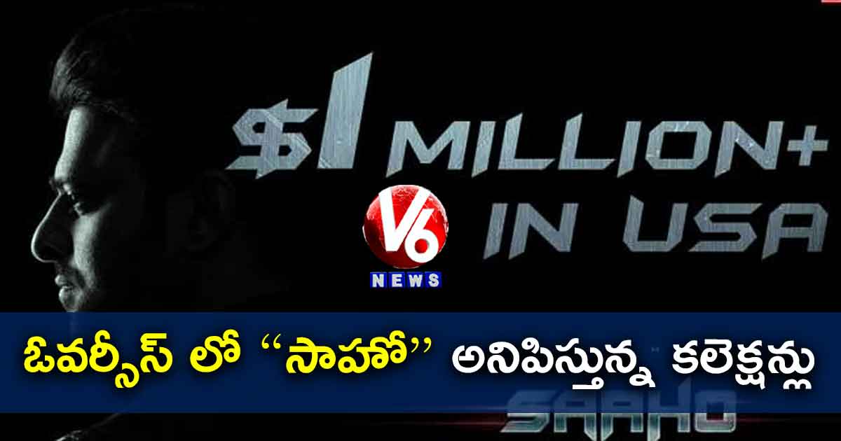 ఓవర్సీస్ లో “సాహో” అనిపిస్తున్న కలెక్షన్లు