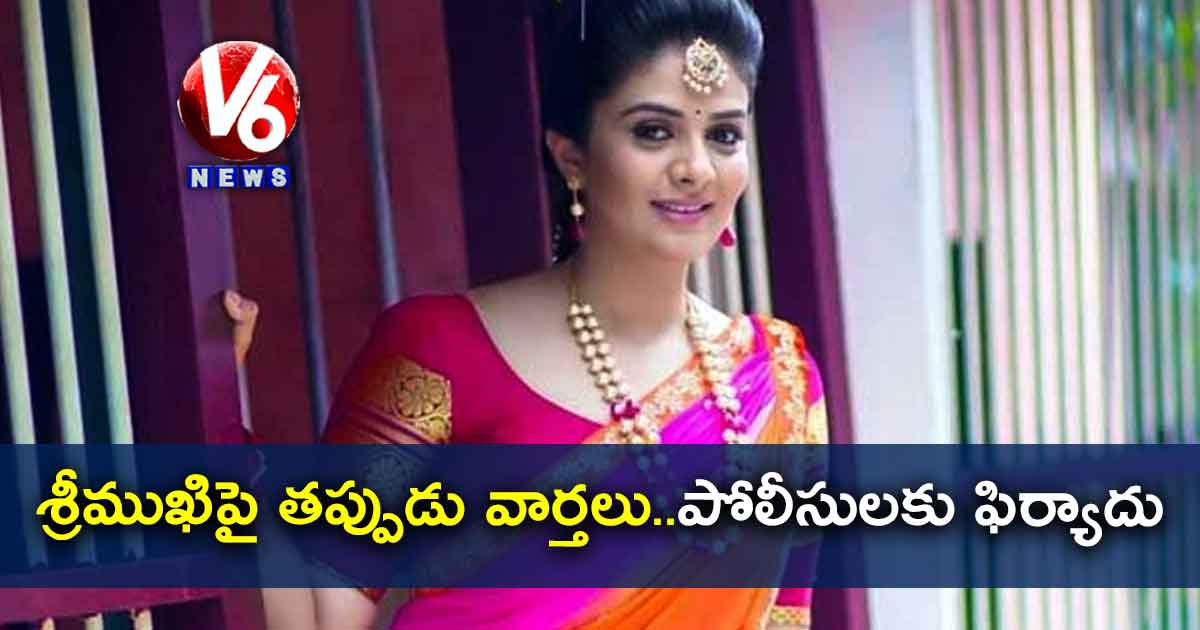 శ్రీముఖిపై తప్పుడు వార్తలు..పోలీసులకు ఫిర్యాదు
