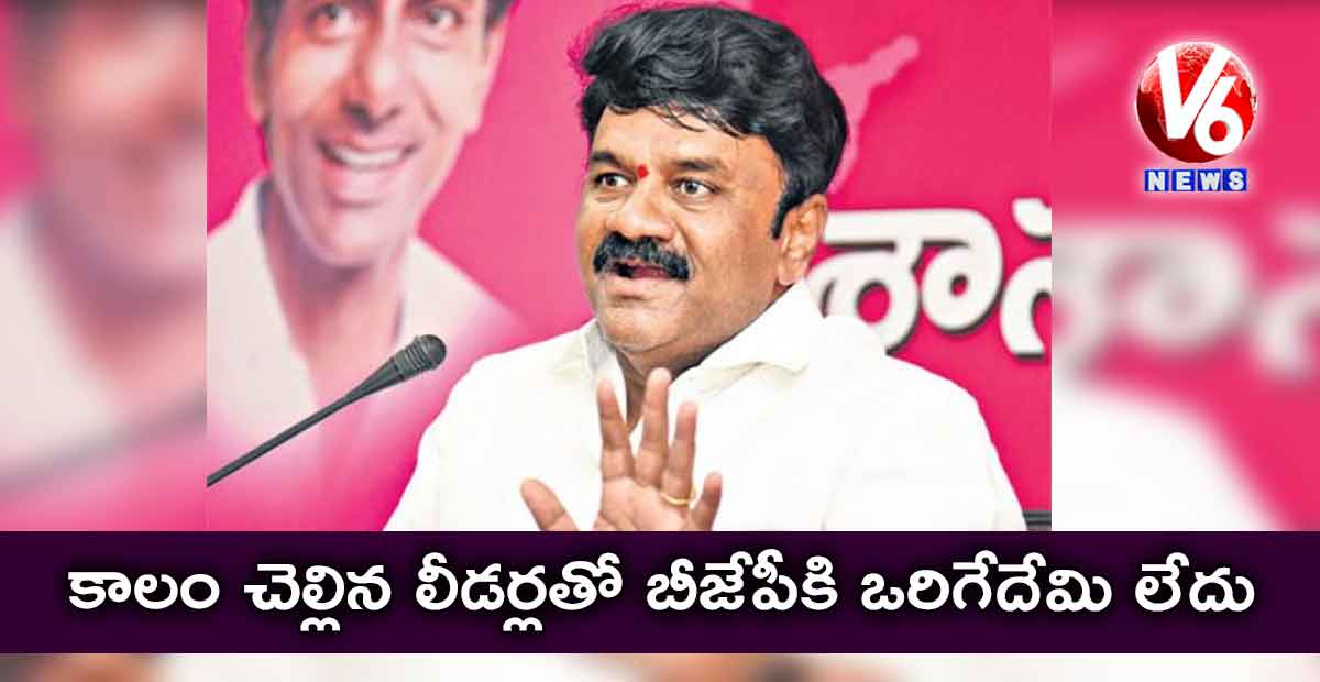 కాలం చెల్లిన లీడర్లతో బీజేపీకి ఒరిగేదేమి లేదు:తలసాని