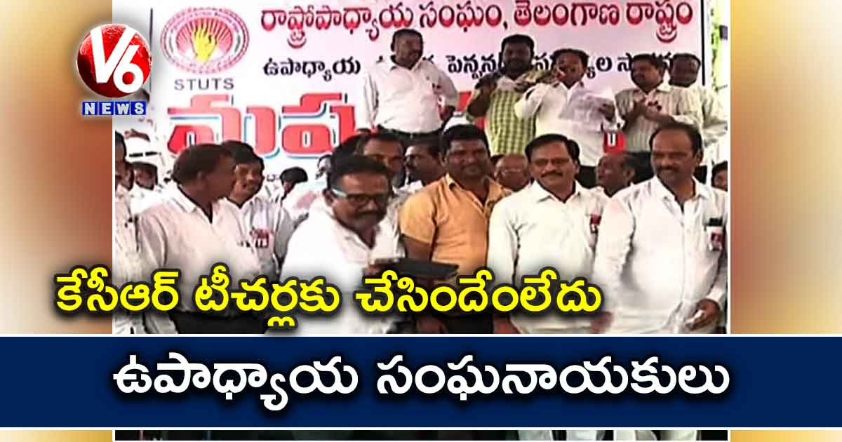 కేసీఆర్ టీచర్లకు చేసిందేంలేదు : ఉపాధ్యాయ సంఘనాయకులు