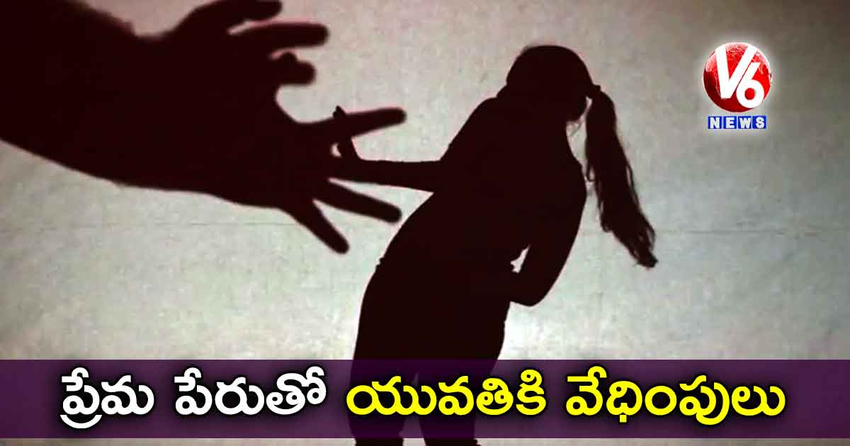 ప్రేమ పేరుతో యువతికి వేధింపులు