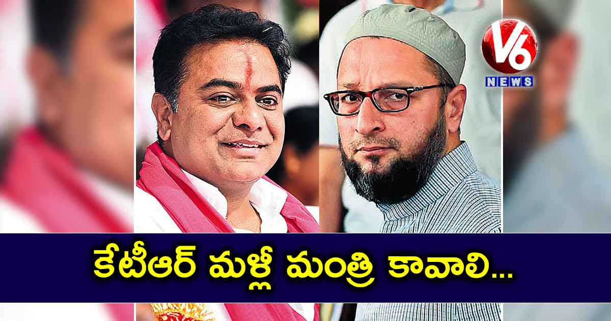 కేటీఆర్ మళ్లీ మంత్రి కావాలి..అసద్ ట్వీట్