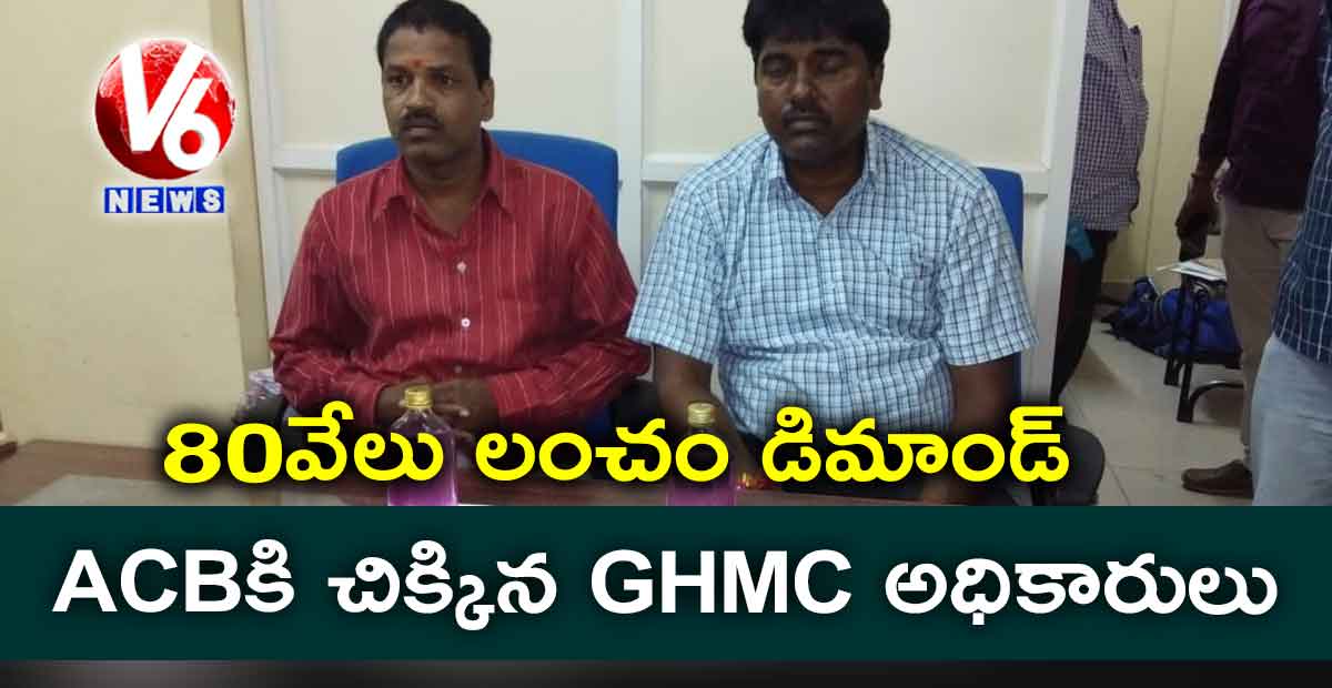 80వేలు లంచం డిమాండ్: ACBకి చిక్కిన GHMC అధికారులు