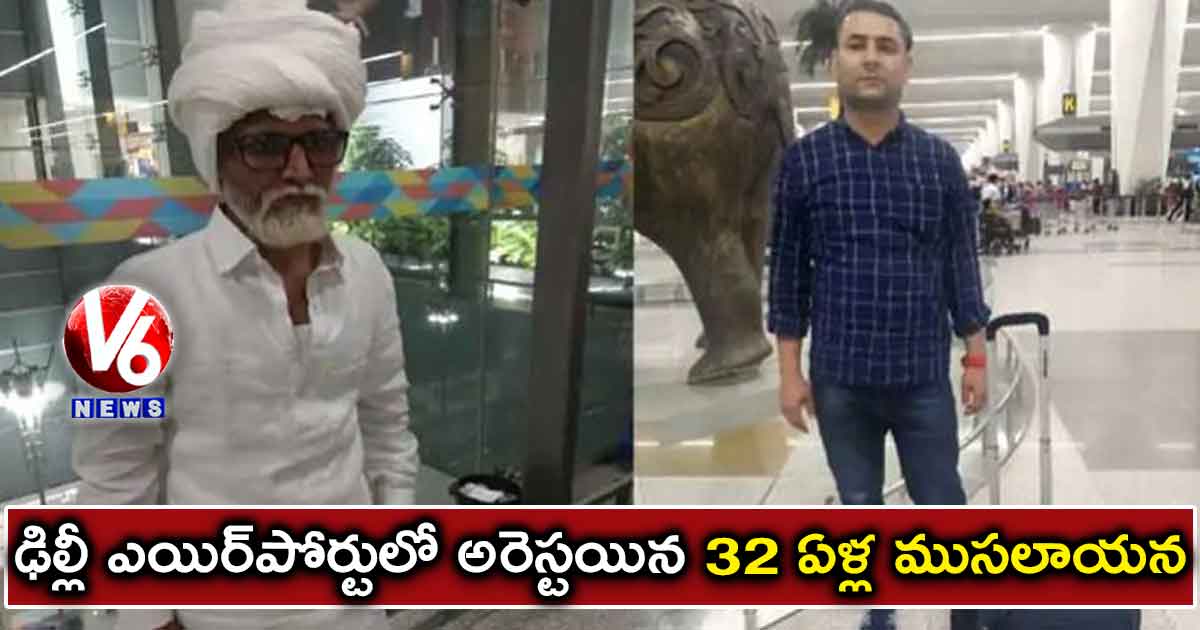 ఢిల్లీ ఎయిర్పోర్టులో అరెస్టయిన 32 ఏళ్ల ముసలాయన