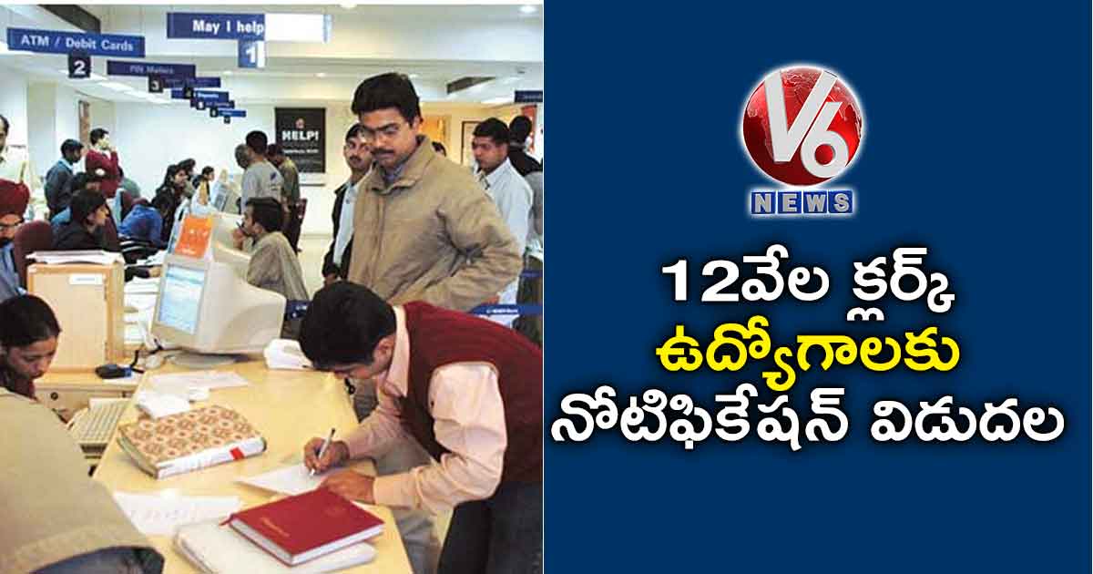 12 వేల క్లర్క్ ఉద్యోగాలకు నోటిఫికేషన్ విడుదల