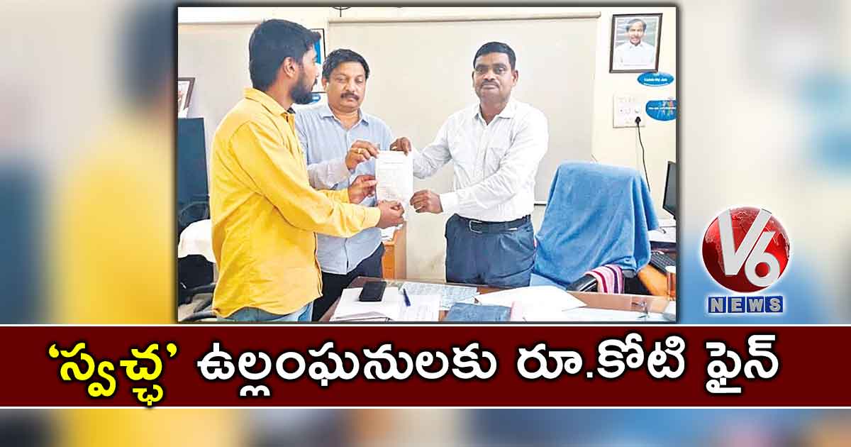 ‘స్వచ్ఛ’ ఉల్లంఘనులకు రూ.కోటి ఫైన్