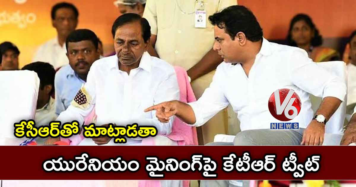 కేసీఆర్తో మాట్లాడతా.. యురేనియం మైనింగ్పై కేటీఆర్ ట్వీట్