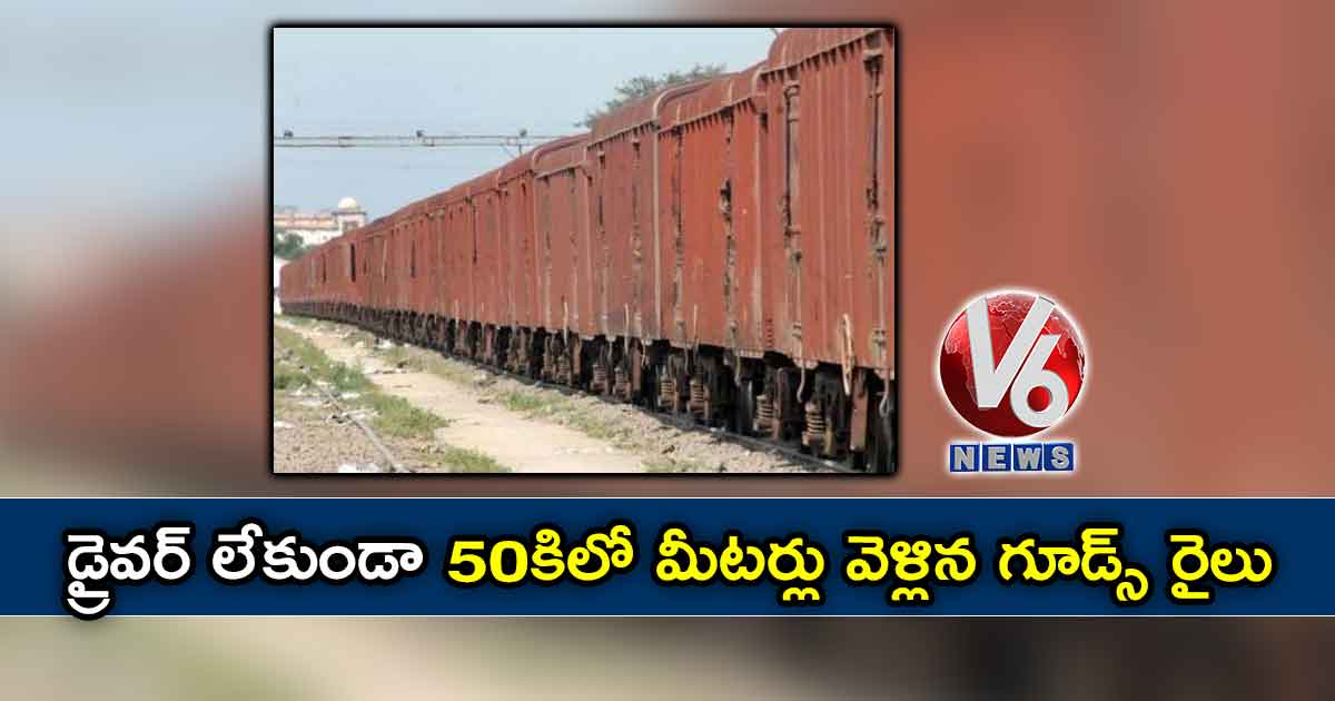డ్రైవర్ లేకుండా 50కిలో మీటర్లు వెళ్లిన గూడ్స్ రైలు