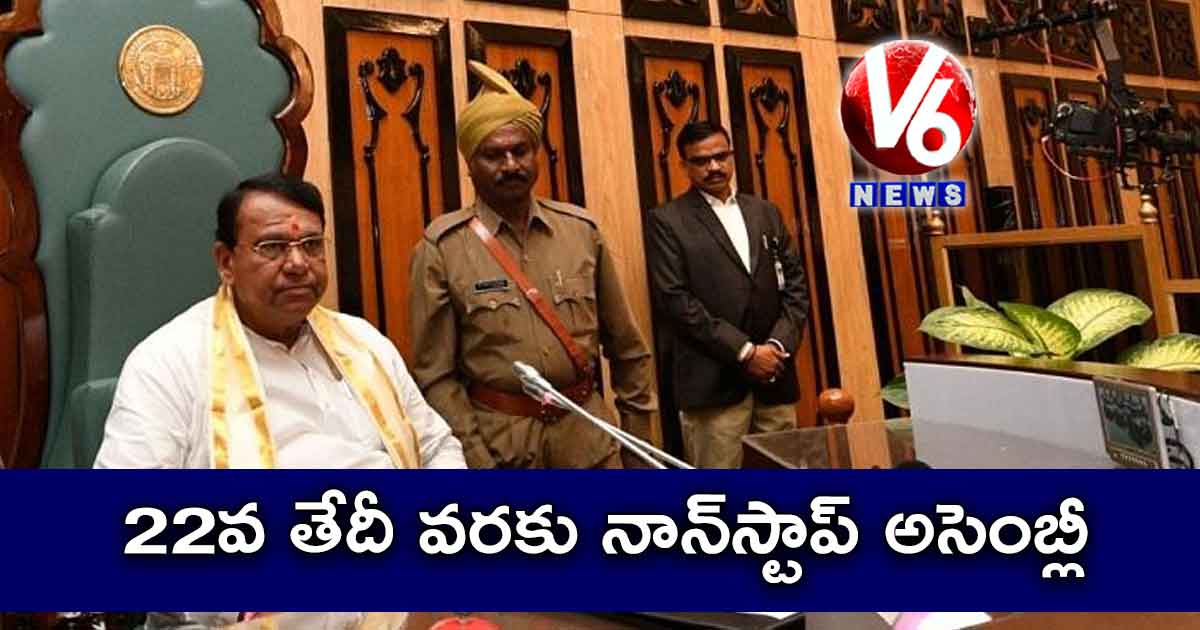 22వ తేదీ వరకు నాన్‌స్టాప్ అసెంబ్లీ