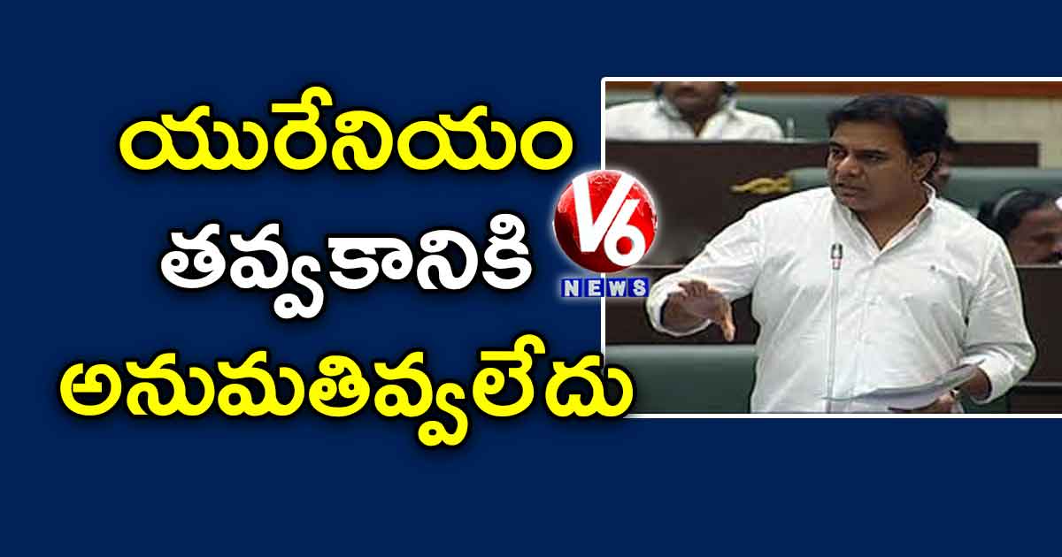 యురేనియం తవ్వకానికి అనుమతివ్వలేదు : కేటీఆర్