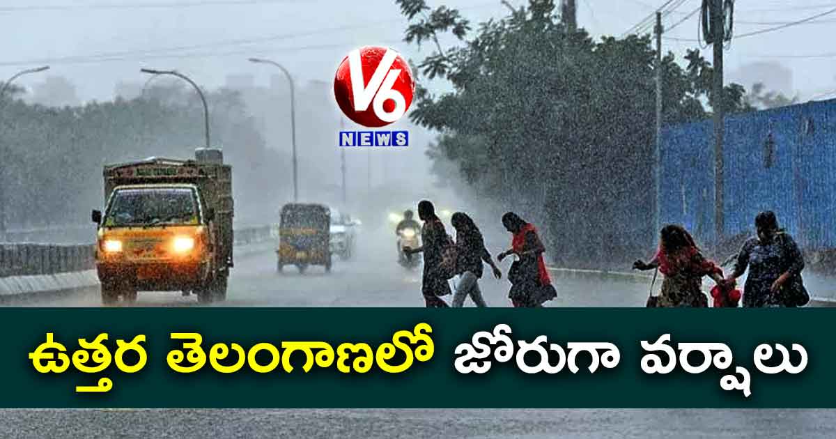 ఉత్తర తెలంగాణలో జోరుగా వర్షాలు