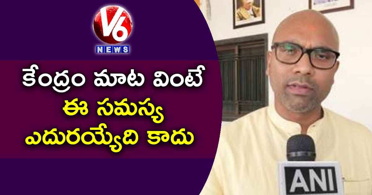 కేంద్రం మాట వింటే ఈ సమస్య ఎదురయ్యేది కాదు