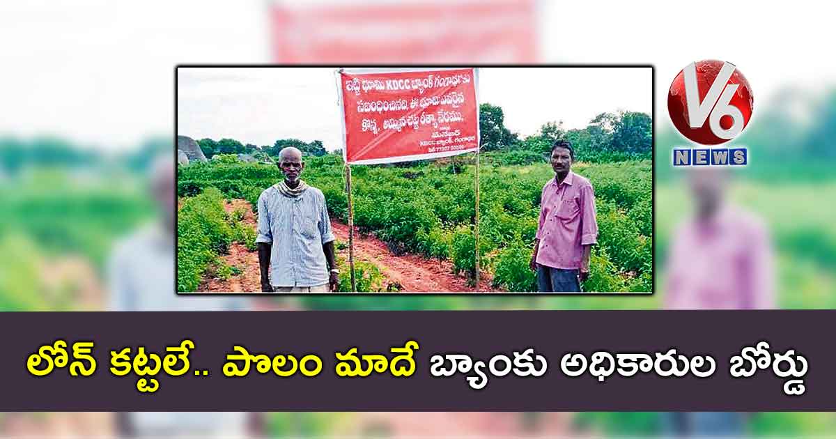 లోన్ కట్టలే.. పొలం మాదే: బ్యాంకు అధికారుల బోర్డు