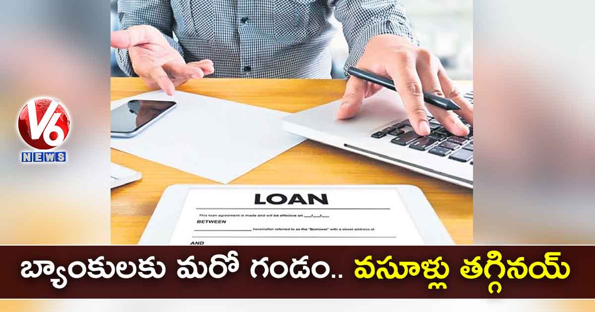 బ్యాంకులకు మరో గండం.. వసూళ్లు తగ్గినయ్