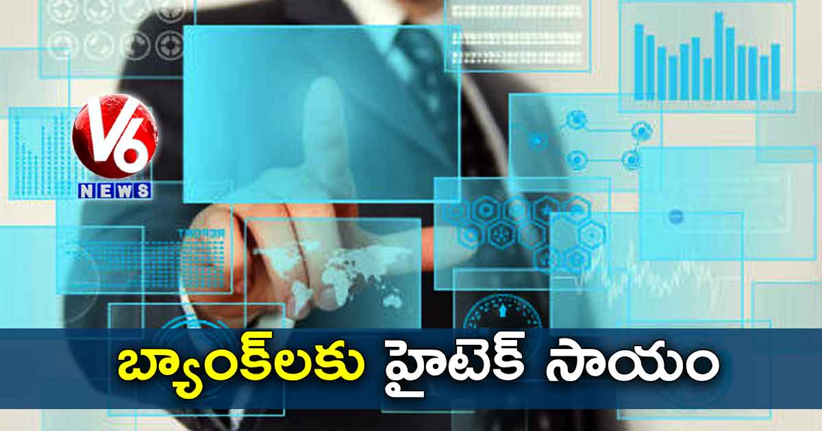 బ్యాంక్​లకు హైటెక్​ సాయం 