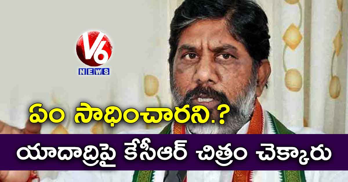 ఏం సాధించారని.?యాదాద్రిపై కేసీఆర్ చిత్రం చెక్కారు: భట్టి