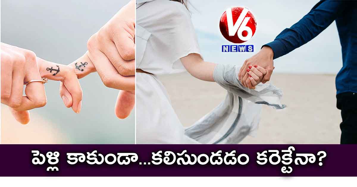 పెళ్లి కాకుండా… కలిసుండడం కరెక్టేనా..?