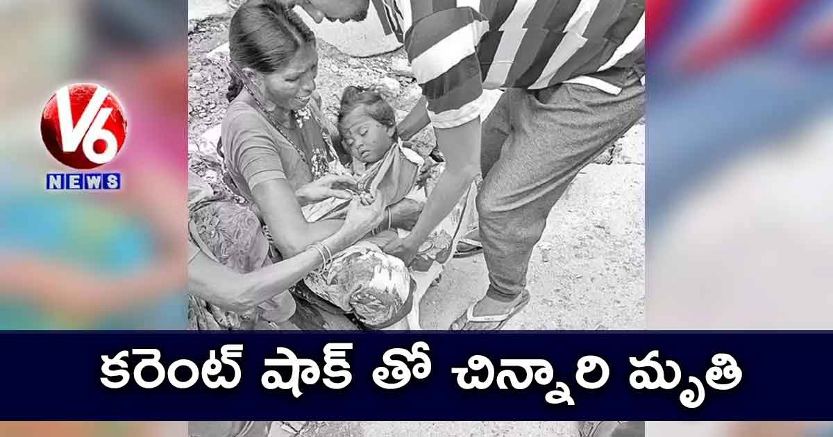కరెంట్ షాక్ తో చిన్నారి మృతి