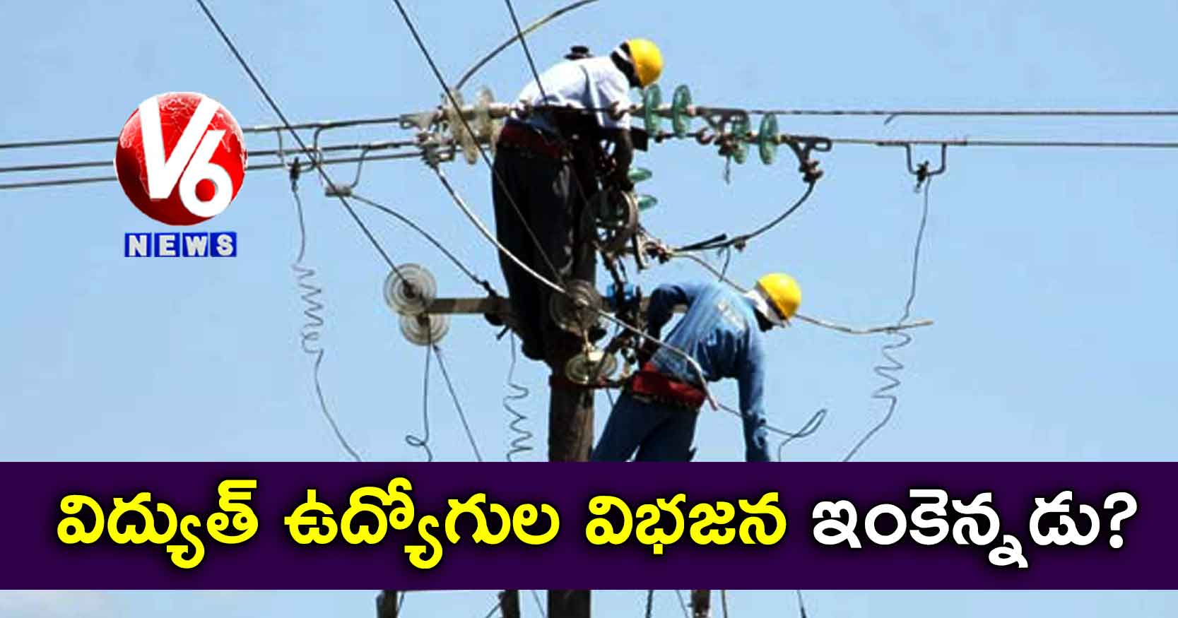 విద్యుత్ ఉద్యోగుల విభజన ఇంకెన్నడు?