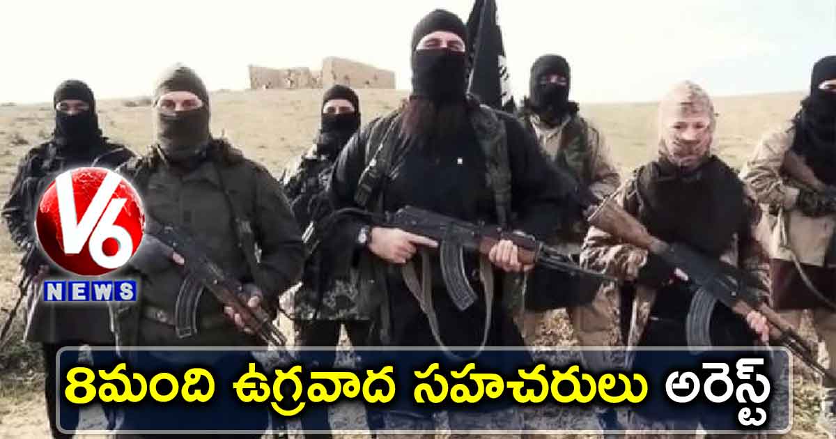 8 మంది ఉగ్రవాద సహచరులు అరెస్ట్