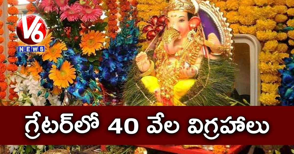 గ్రేటర్‌లో 40 వేల విగ్రహాలు