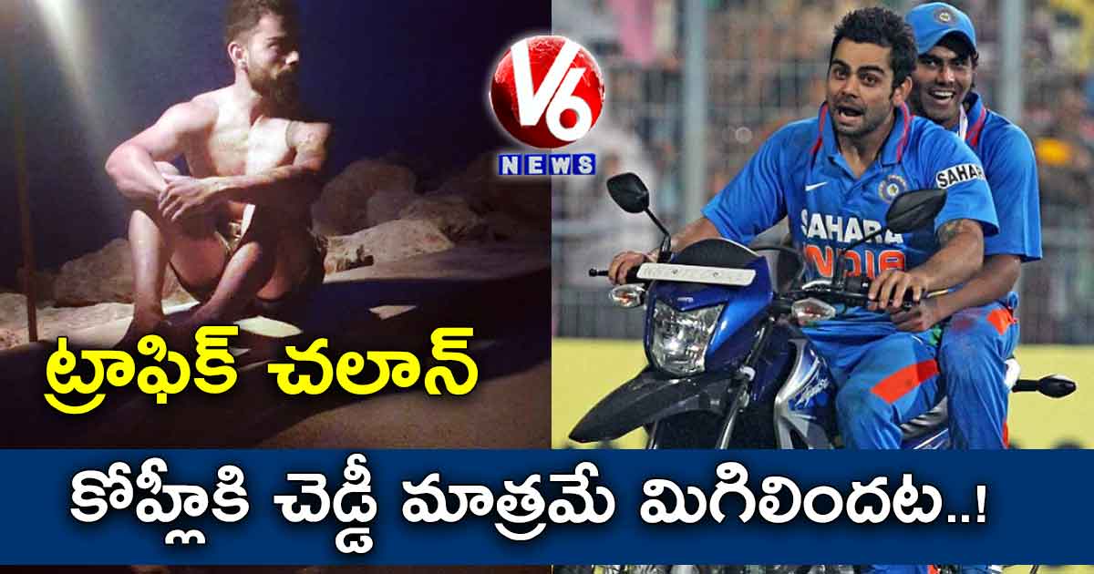 ట్రాఫిక్ చలాన్: కోహ్లీకి చెడ్డీ మాత్రమే మిగిలిందట..!