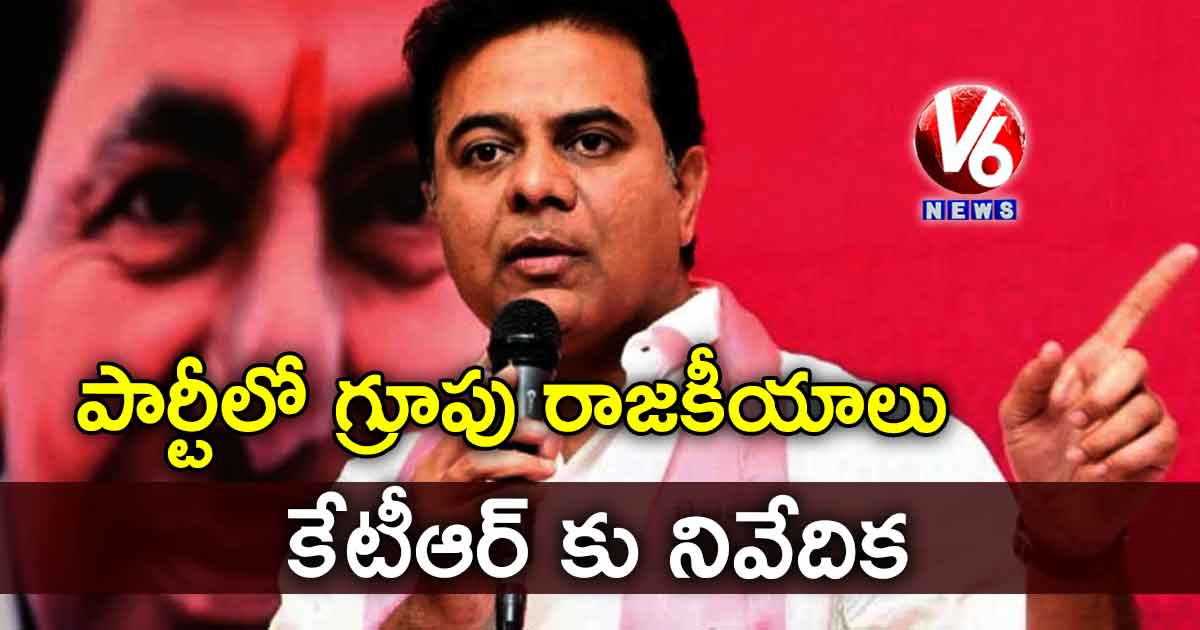 పార్టీలో గ్రూపు రాజకీయాలు..కేటీఆర్ కు నివేదిక