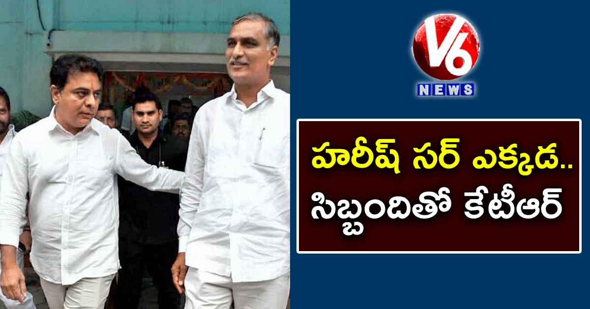 హరీష్ సర్ ఎక్కడ.. సిబ్బందితో కేటీఆర్