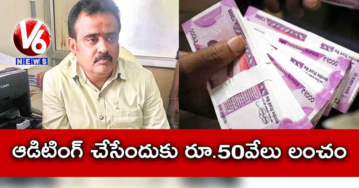 ఆడిటింగ్ చేసేందుకు రూ.50వేలు లంచం