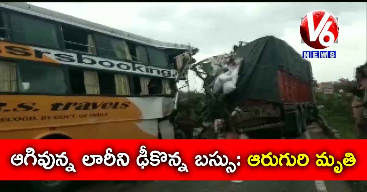 ఆగివున్న లారీని ఢీకొన్న బస్సు: ఆరుగురి మృతి