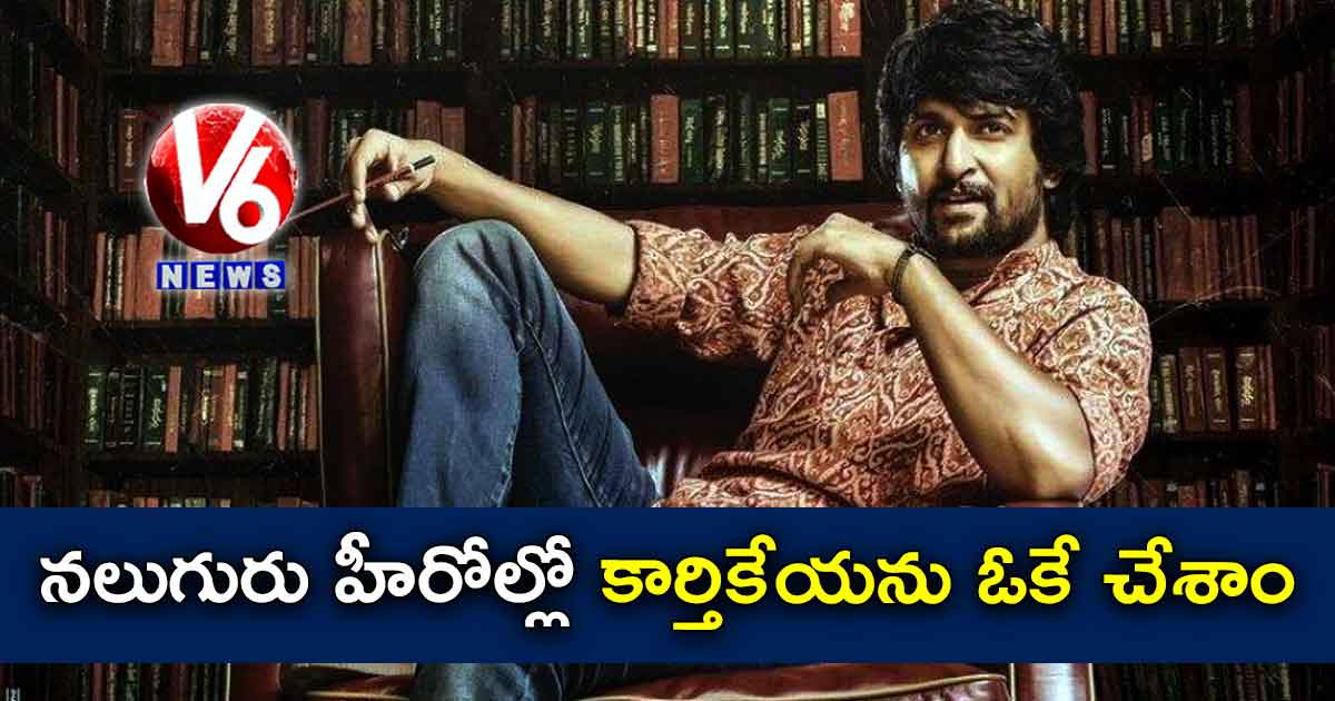 నలుగురు హీరోల్లో కార్తికేయను ఓకే చేశాం : నాని