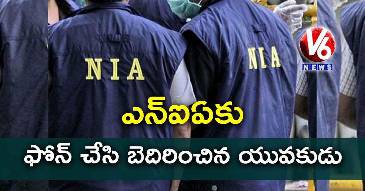 ఎన్ఐఏకు ఫోన్ చేసి బెదిరించిన యువకుడు