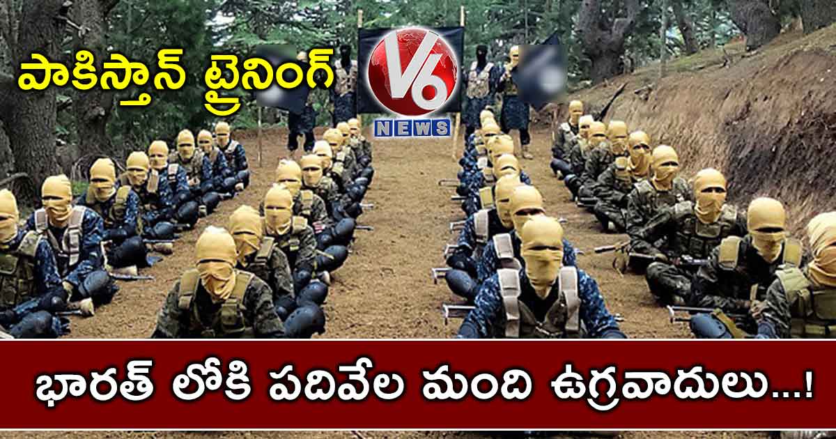 పాకిస్తాన్ ట్రైనింగ్: భారత్ లోకి పదివేల మంది ఉగ్రవాదులు..!