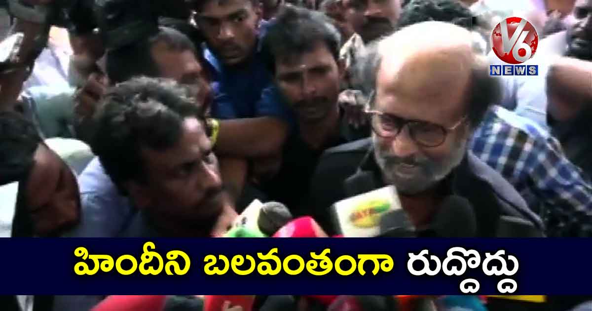హిందీని బలవంతంగా రుద్దొద్దు: రజనీకాంత్