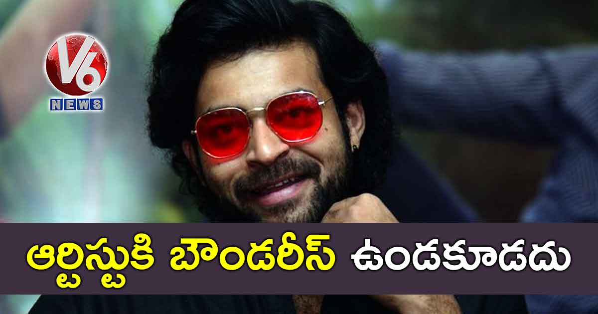 ఆర్టిస్టుకి బౌండరీస్ ఉండకూడదు : వరుణ్ తేజ్