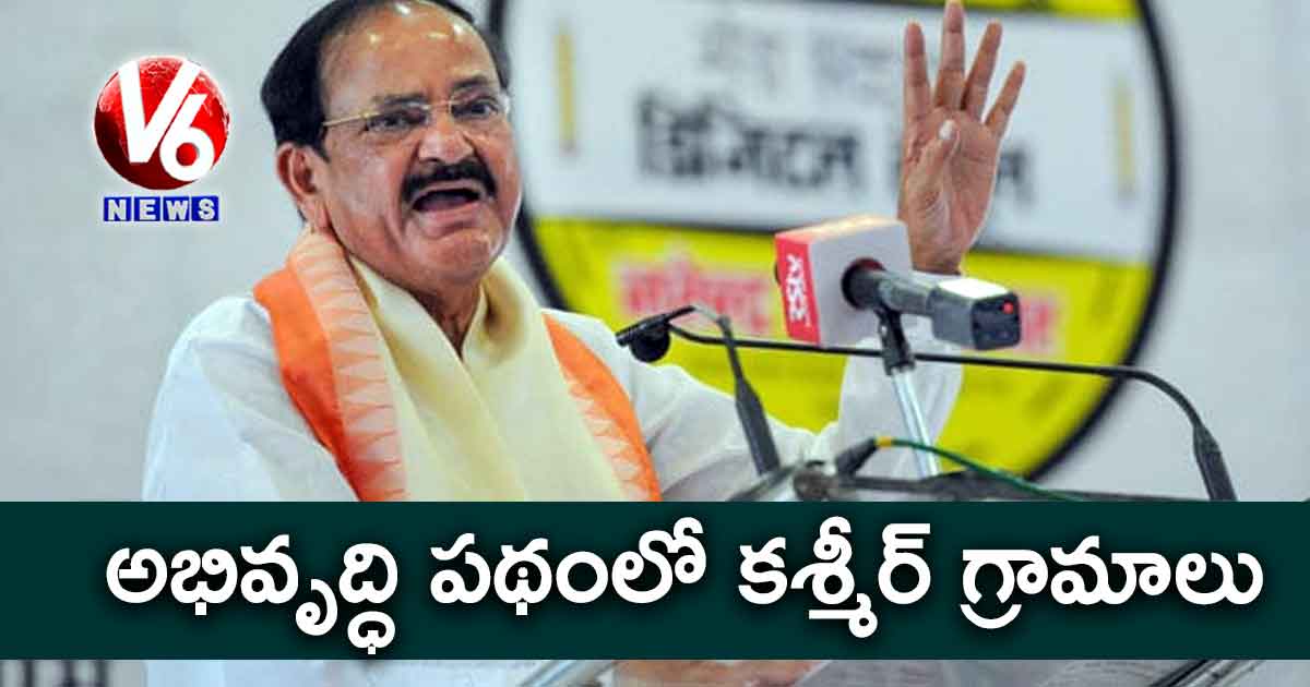 అభివృద్ధి పథంలో కశ్మీర్ గ్రామాలు : ఉపరాష్ట్రపతి