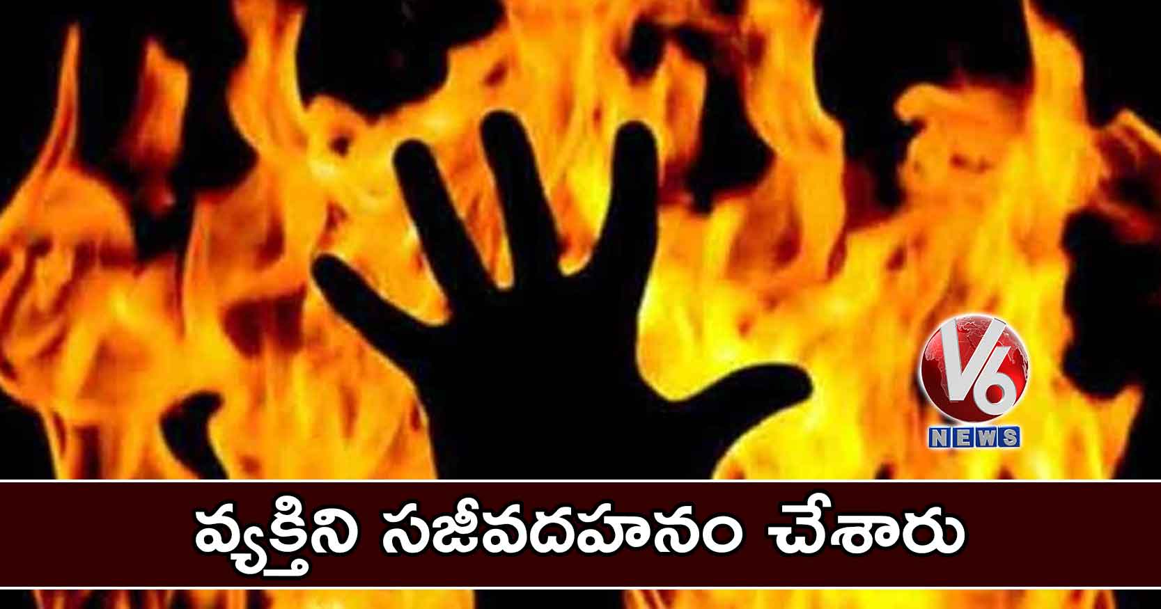 దారుణం: వ్యక్తిని సజీవదహనం చేశారు