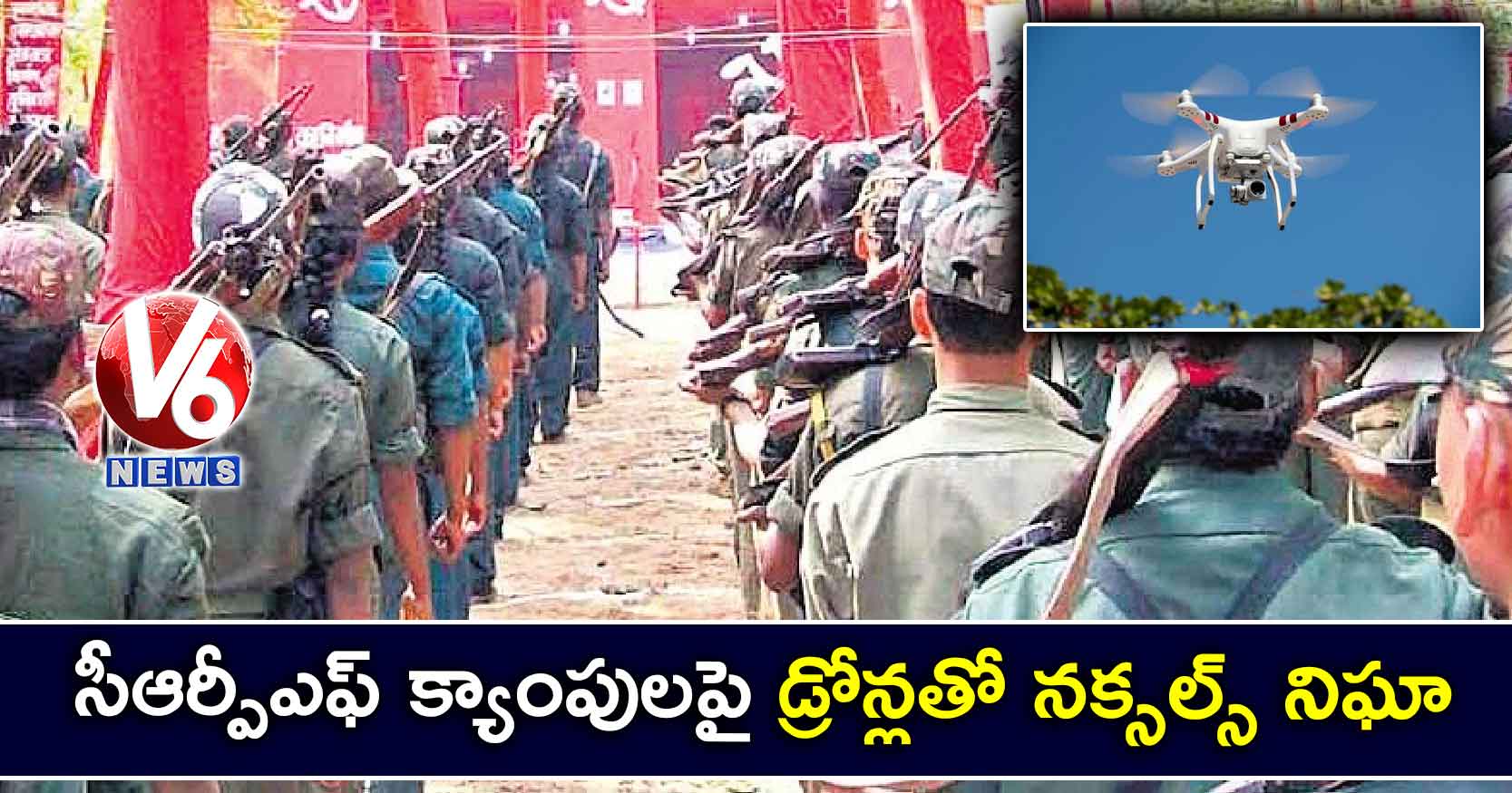 సీఆర్పీఎఫ్ క్యాంపులపై డ్రోన్లతో నక్సల్స్ నిఘా