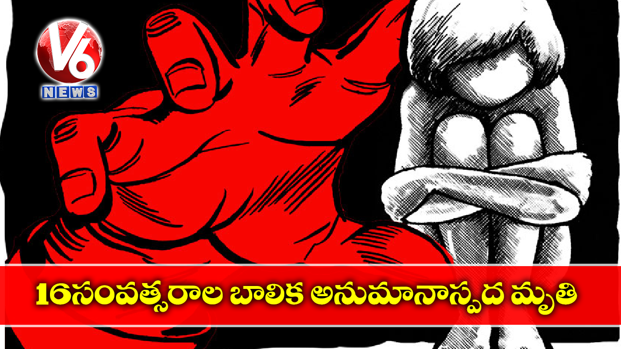 16 సంవత్సరాల బాలిక అనుమానాస్పద మృతి