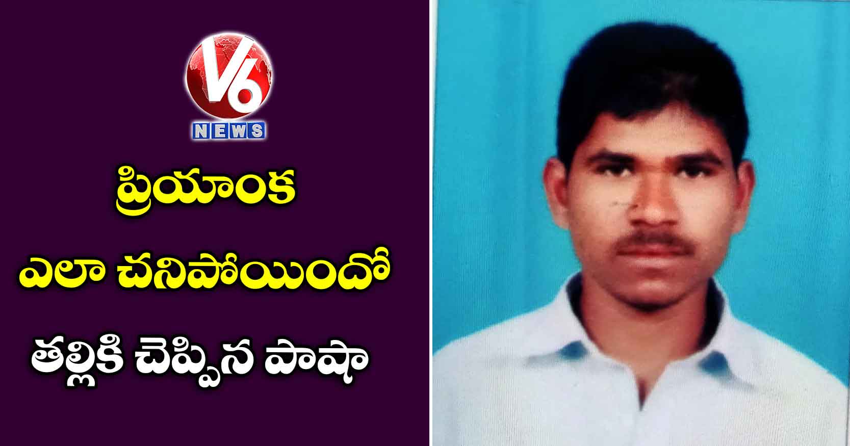ప్రియాంక ఎలా చనిపోయిందో తల్లికి చెప్పిన పాషా