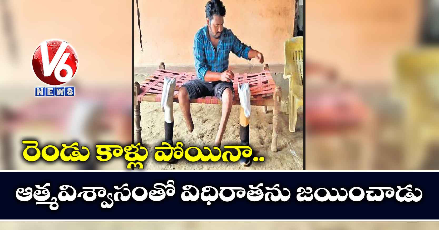 రెండు కాళ్లు పోయినా… ఆత్మవిశ్వాసంతో విధిరాతను జయించాడు