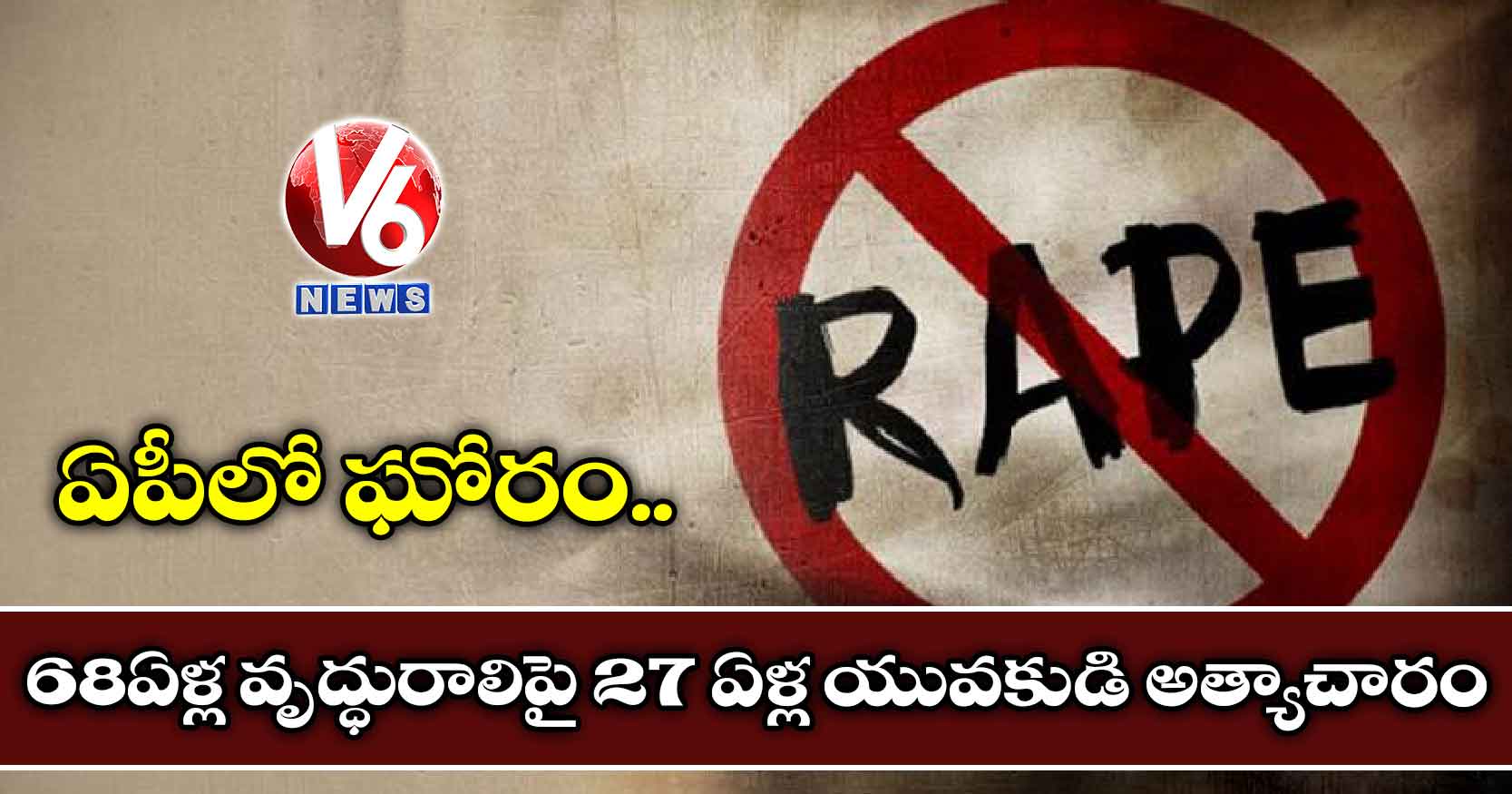 ఏపీలో ఘోరం.. 68 ఏళ్ల వృద్ధురాలిపై 27 ఏళ్ల యువకుడి అత్యాచారం