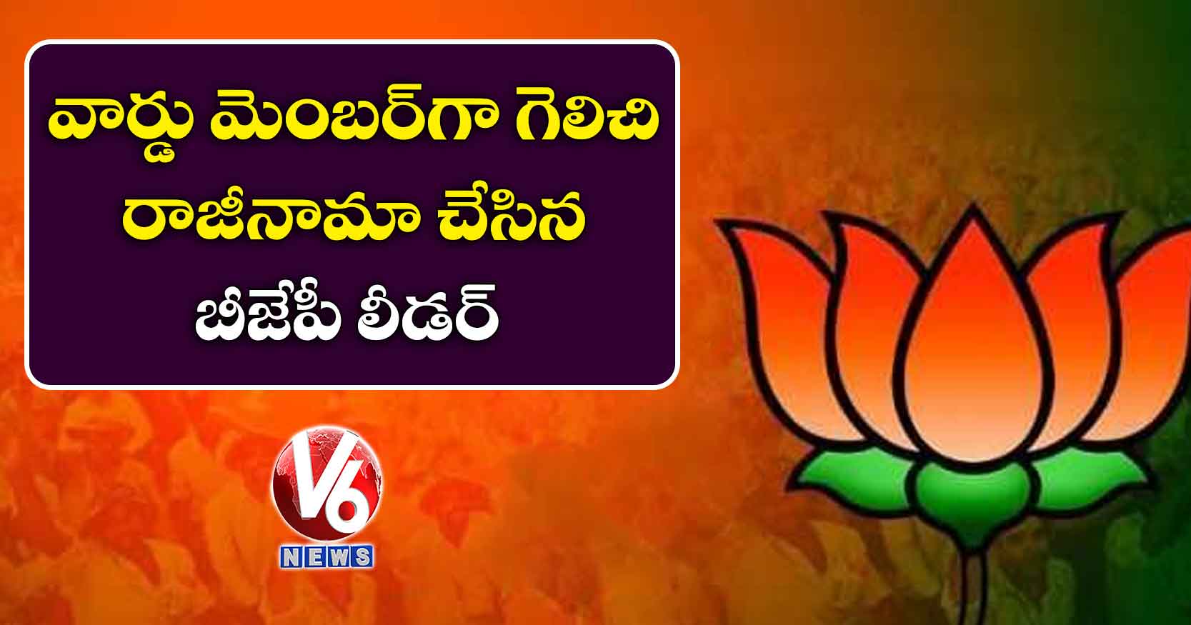 వార్డు మెంబర్‌గా గెలిచి రాజీనామా చేసిన బీజేపీ లీడర్