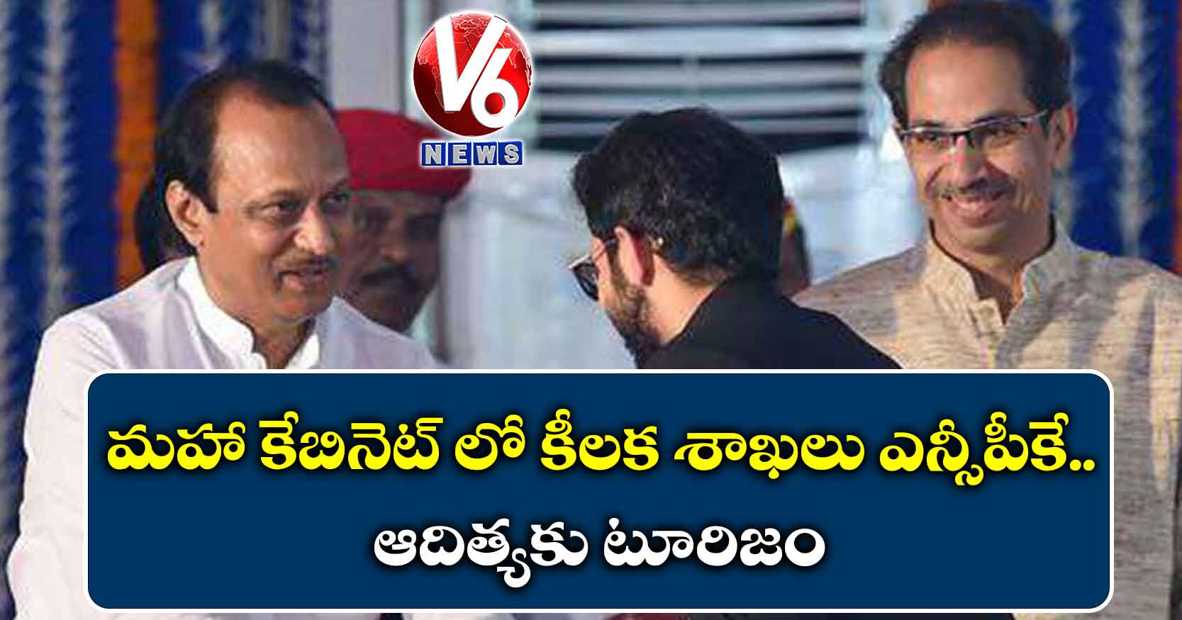 మహా కేబినెట్ లో కీలక శాఖలు ఎన్సీపీకే..ఆదిత్యకు టూరిజం