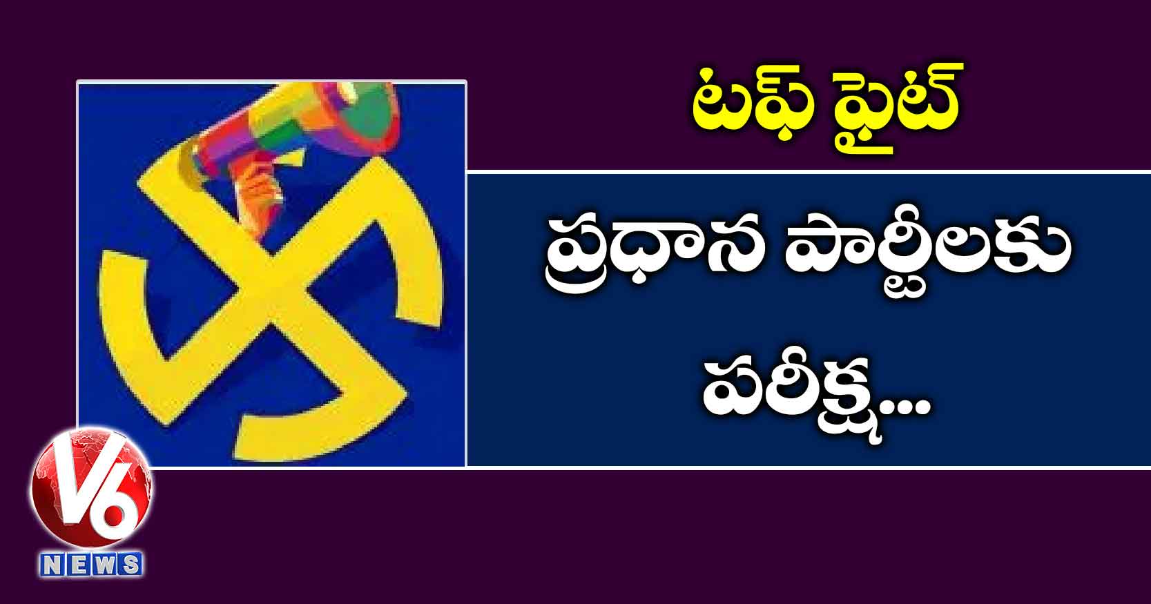 టఫ్ ఫైట్ : ప్రధాన పార్టీలకు పరీక్ష..