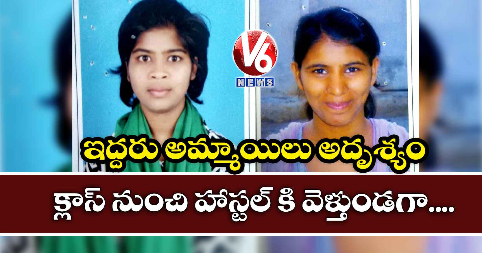 క్లాస్ నుంచి హాస్టల్ కి వెళ్తుండగా.. ఇద్దరు అమ్మాయిలు అదృశ్యం
