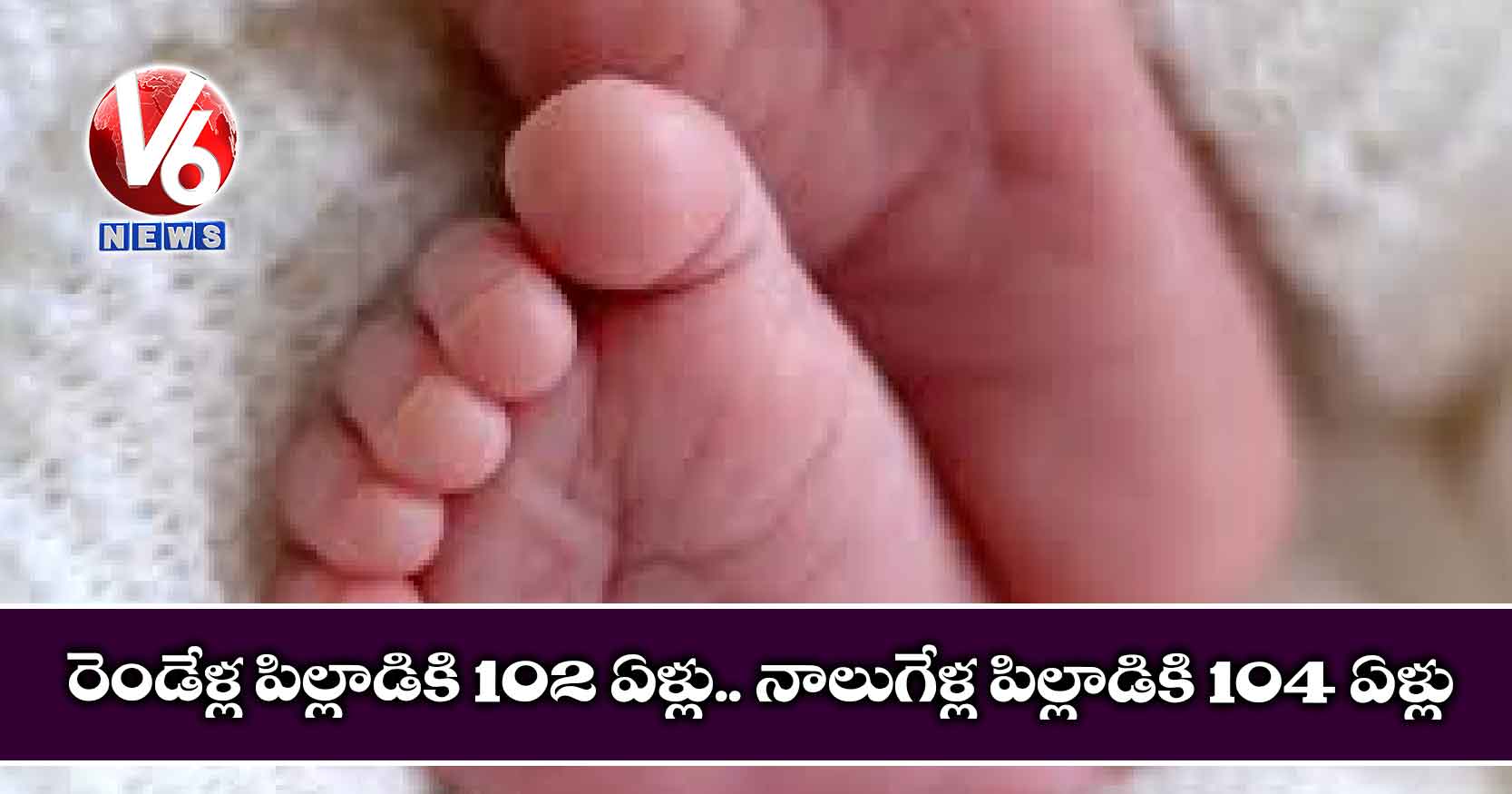 రెండేళ్ల పిల్లాడికి 102 ఏళ్లు.. నాలుగేళ్ల పిల్లాడికి 104 ఏళ్లు